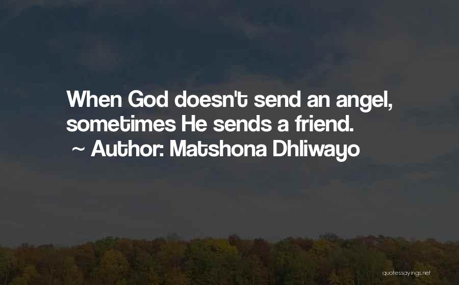 Matshona Dhliwayo Quotes: When God Doesn't Send An Angel, Sometimes He Sends A Friend.