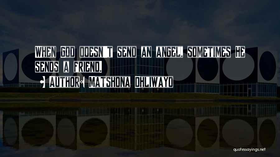 Matshona Dhliwayo Quotes: When God Doesn't Send An Angel, Sometimes He Sends A Friend.