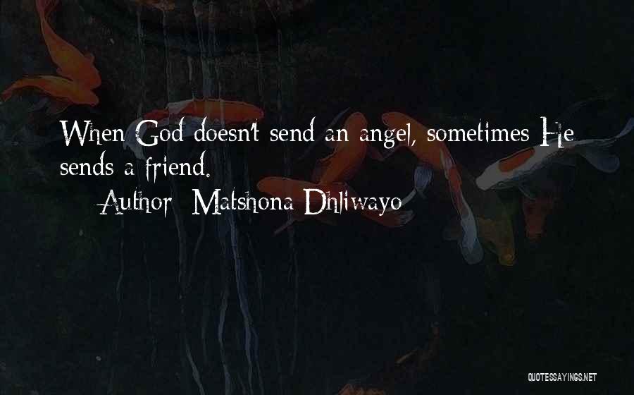 Matshona Dhliwayo Quotes: When God Doesn't Send An Angel, Sometimes He Sends A Friend.