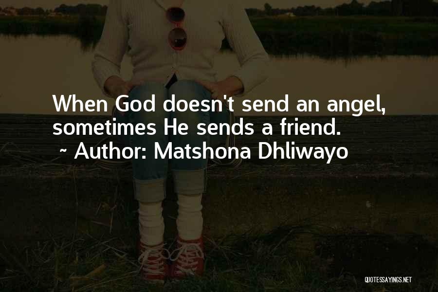 Matshona Dhliwayo Quotes: When God Doesn't Send An Angel, Sometimes He Sends A Friend.