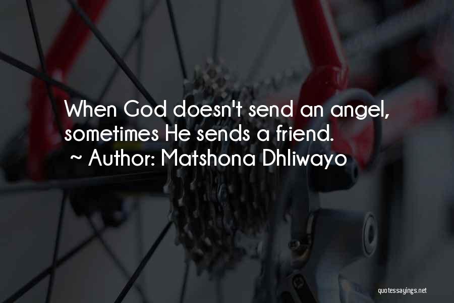 Matshona Dhliwayo Quotes: When God Doesn't Send An Angel, Sometimes He Sends A Friend.