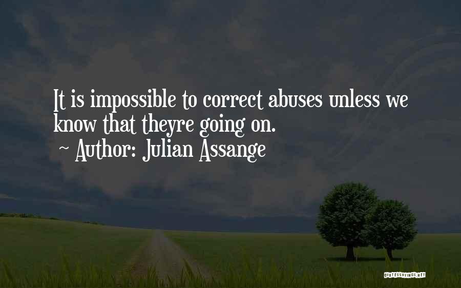 Julian Assange Quotes: It Is Impossible To Correct Abuses Unless We Know That Theyre Going On.