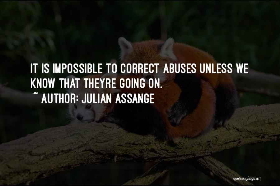 Julian Assange Quotes: It Is Impossible To Correct Abuses Unless We Know That Theyre Going On.