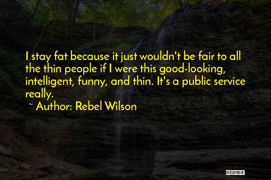 Rebel Wilson Quotes: I Stay Fat Because It Just Wouldn't Be Fair To All The Thin People If I Were This Good-looking, Intelligent,