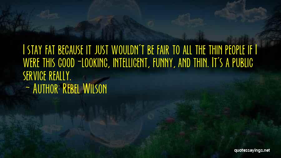 Rebel Wilson Quotes: I Stay Fat Because It Just Wouldn't Be Fair To All The Thin People If I Were This Good-looking, Intelligent,