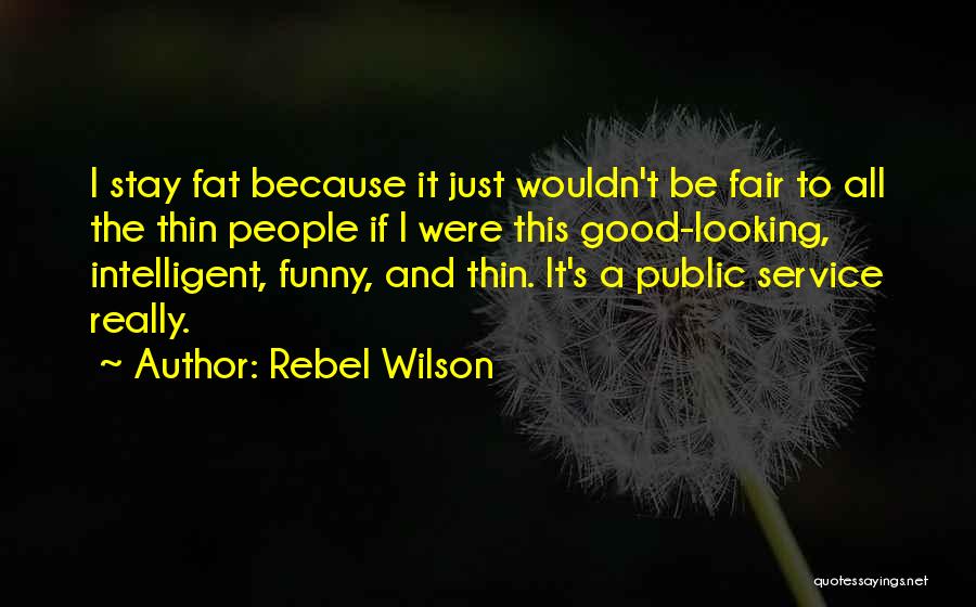 Rebel Wilson Quotes: I Stay Fat Because It Just Wouldn't Be Fair To All The Thin People If I Were This Good-looking, Intelligent,