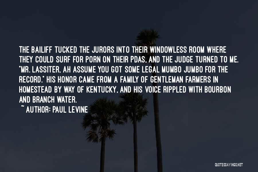 Paul Levine Quotes: The Bailiff Tucked The Jurors Into Their Windowless Room Where They Could Surf For Porn On Their Pdas, And The