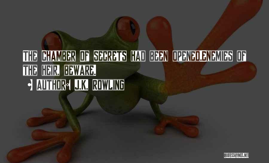 J.K. Rowling Quotes: The Chamber Of Secrets Had Been Opened.enemies Of The Heir, Beware.