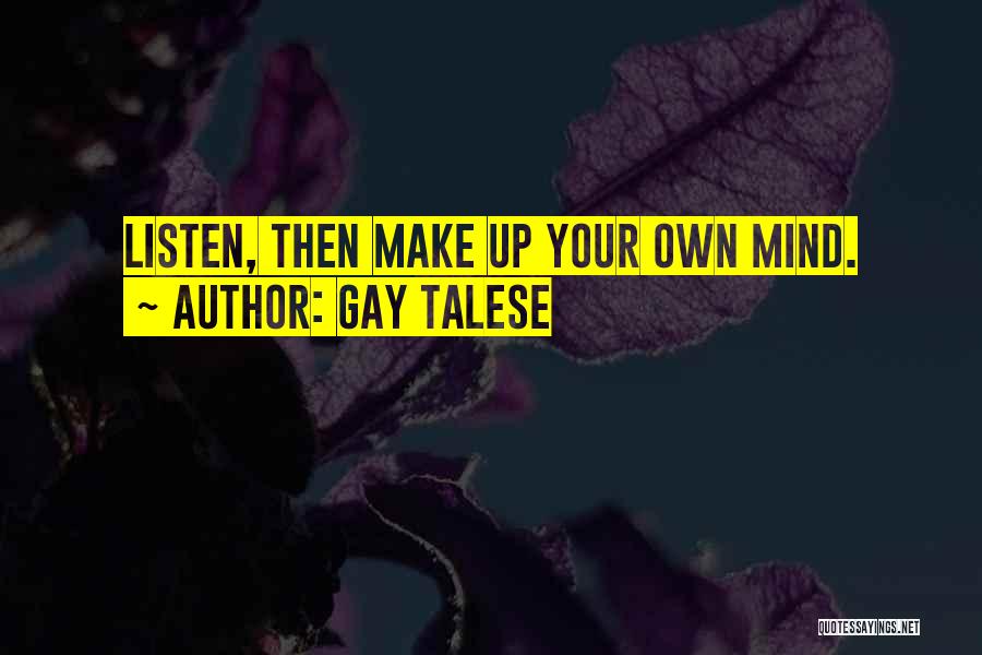 Gay Talese Quotes: Listen, Then Make Up Your Own Mind.