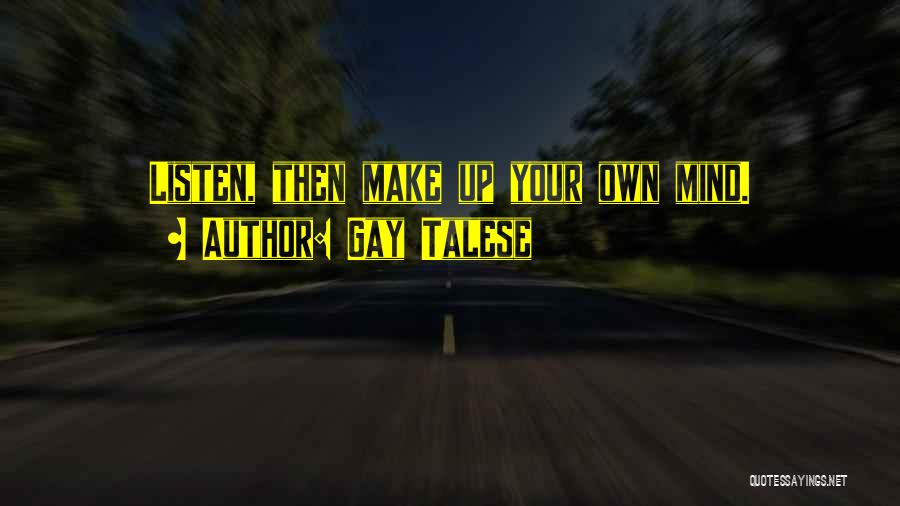 Gay Talese Quotes: Listen, Then Make Up Your Own Mind.