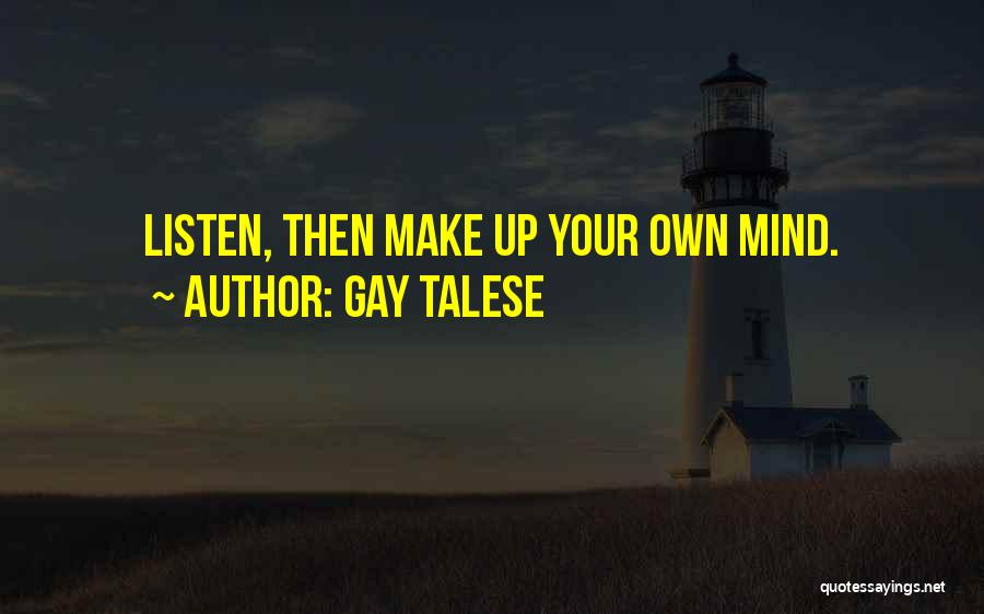 Gay Talese Quotes: Listen, Then Make Up Your Own Mind.