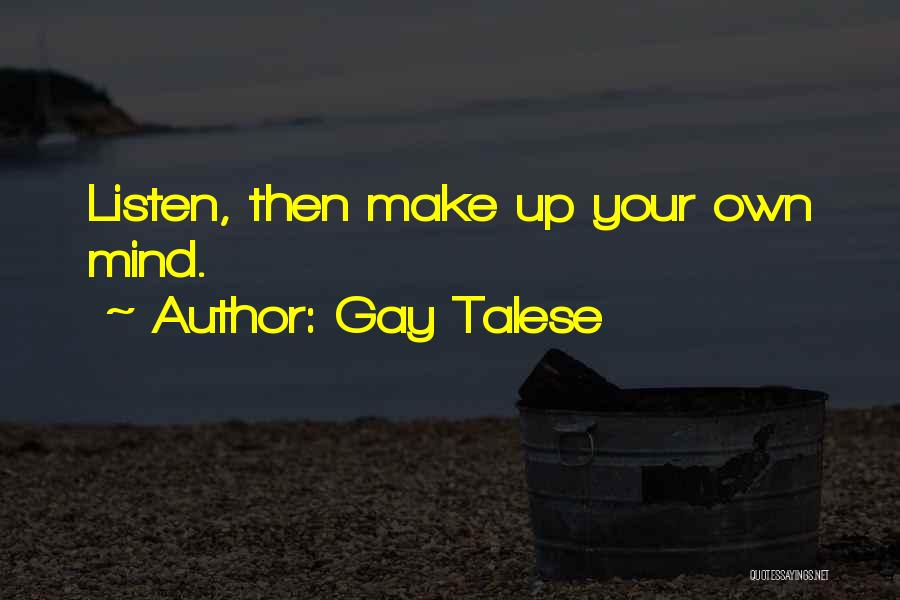 Gay Talese Quotes: Listen, Then Make Up Your Own Mind.