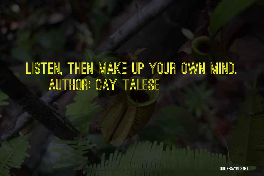 Gay Talese Quotes: Listen, Then Make Up Your Own Mind.