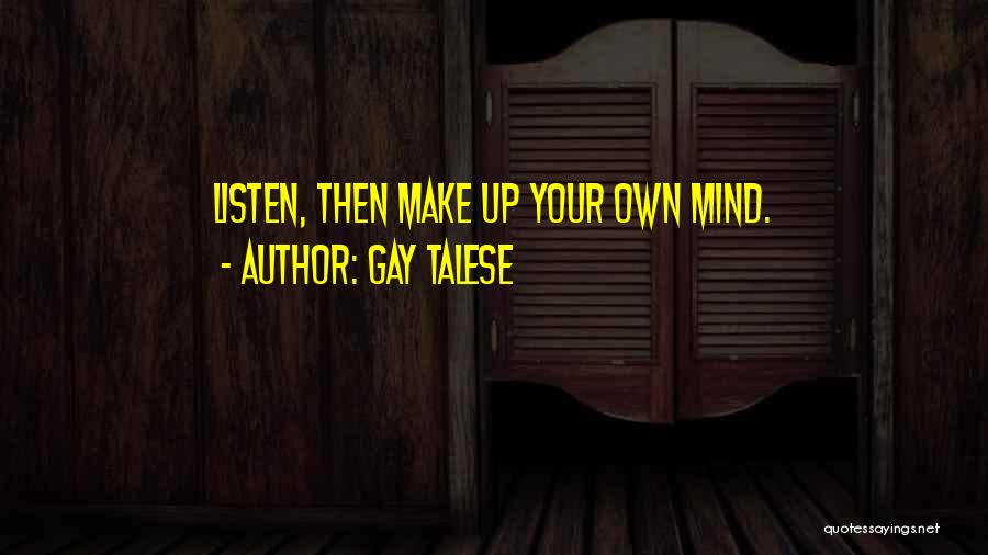 Gay Talese Quotes: Listen, Then Make Up Your Own Mind.