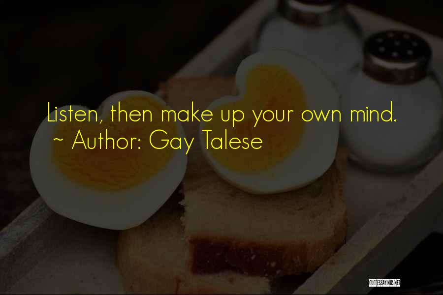 Gay Talese Quotes: Listen, Then Make Up Your Own Mind.