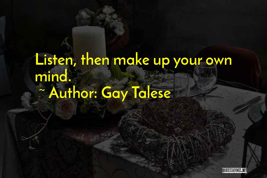 Gay Talese Quotes: Listen, Then Make Up Your Own Mind.