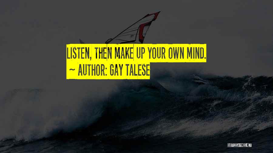 Gay Talese Quotes: Listen, Then Make Up Your Own Mind.
