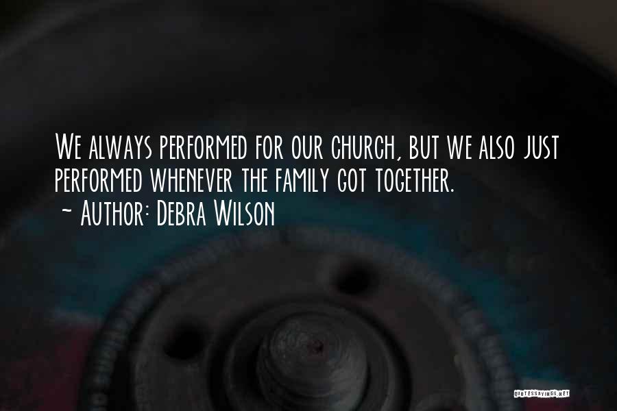 Debra Wilson Quotes: We Always Performed For Our Church, But We Also Just Performed Whenever The Family Got Together.