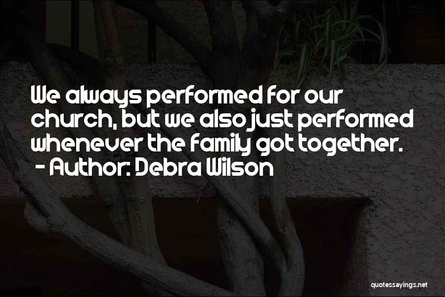 Debra Wilson Quotes: We Always Performed For Our Church, But We Also Just Performed Whenever The Family Got Together.