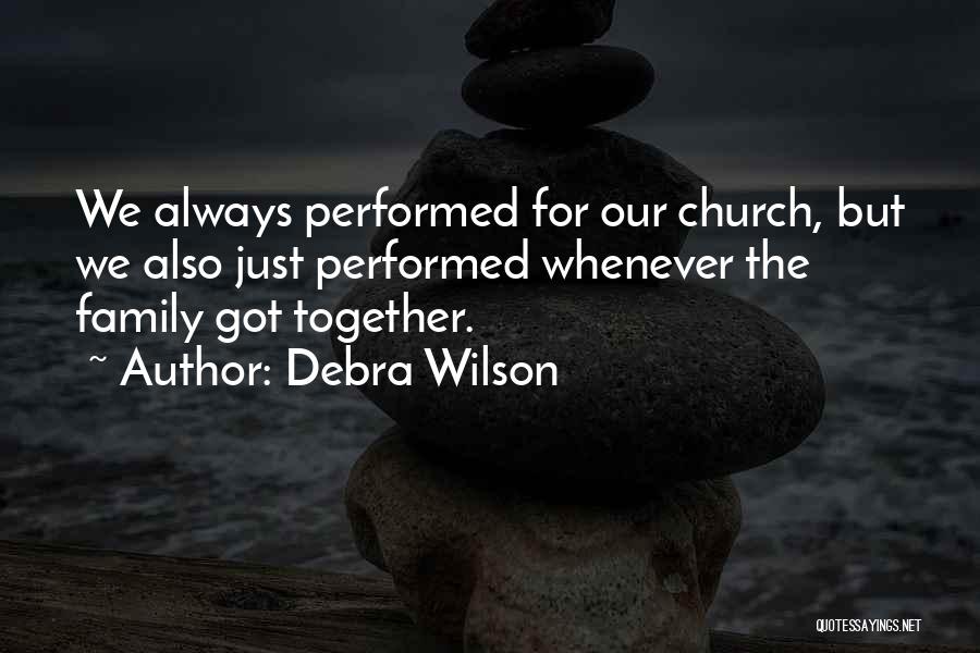 Debra Wilson Quotes: We Always Performed For Our Church, But We Also Just Performed Whenever The Family Got Together.