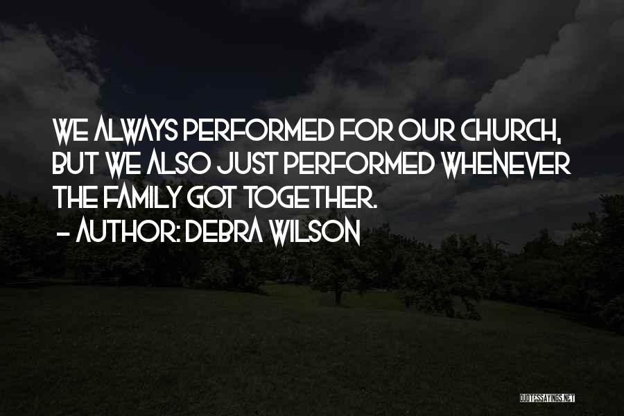 Debra Wilson Quotes: We Always Performed For Our Church, But We Also Just Performed Whenever The Family Got Together.