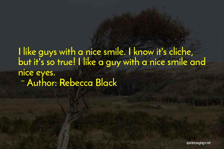 Rebecca Black Quotes: I Like Guys With A Nice Smile. I Know It's Cliche, But It's So True! I Like A Guy With