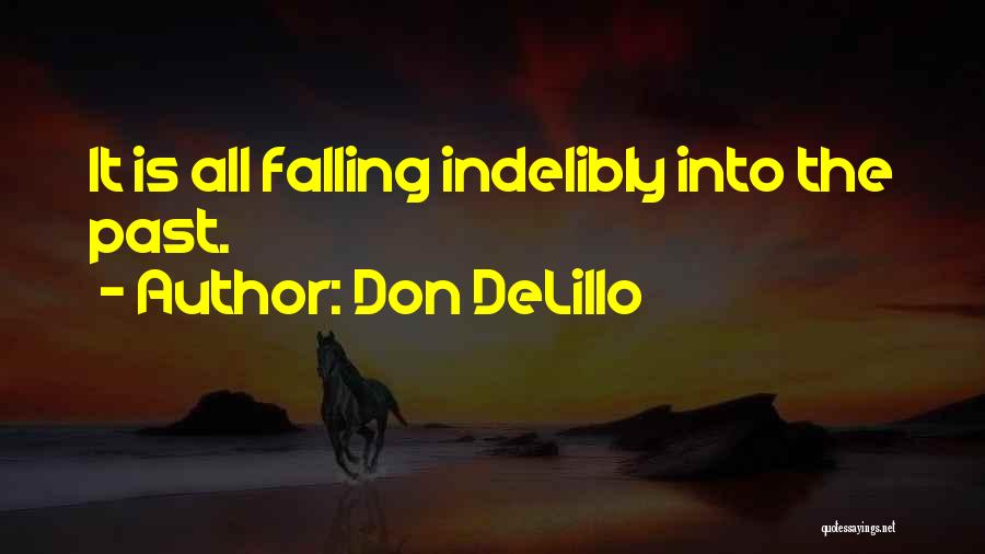 Don DeLillo Quotes: It Is All Falling Indelibly Into The Past.