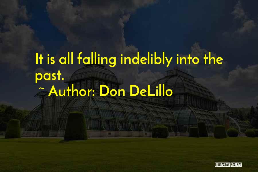 Don DeLillo Quotes: It Is All Falling Indelibly Into The Past.