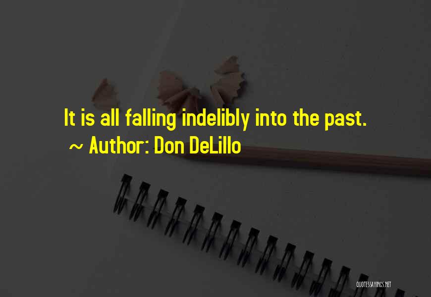 Don DeLillo Quotes: It Is All Falling Indelibly Into The Past.
