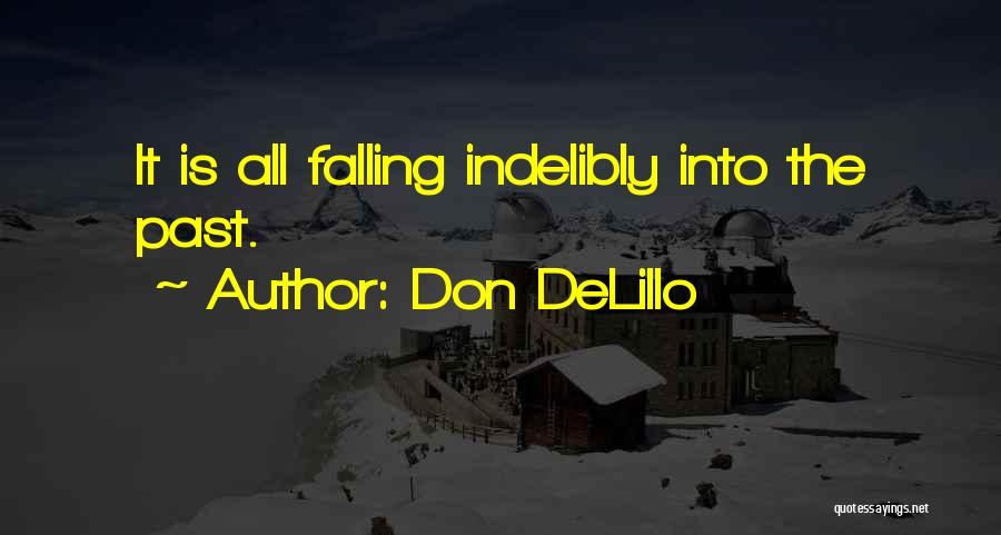 Don DeLillo Quotes: It Is All Falling Indelibly Into The Past.