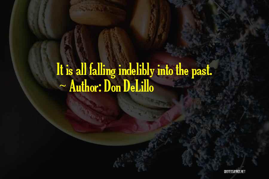 Don DeLillo Quotes: It Is All Falling Indelibly Into The Past.