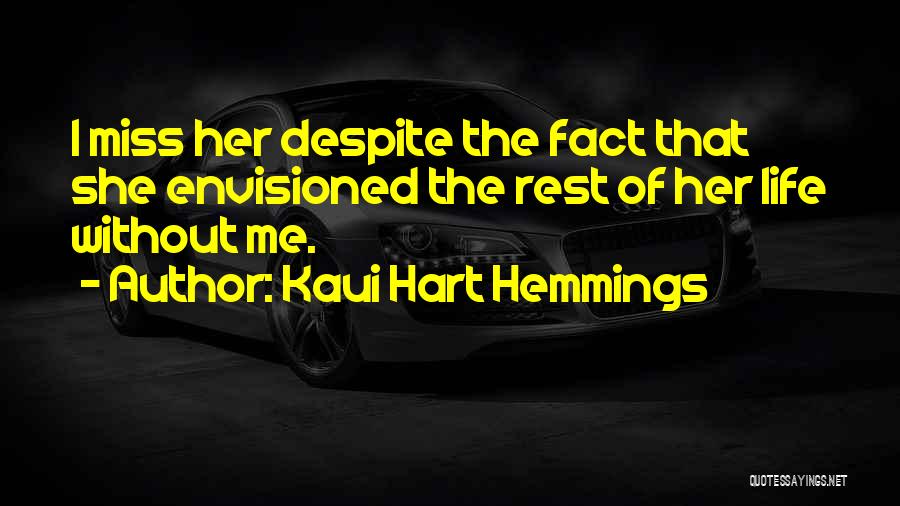 Kaui Hart Hemmings Quotes: I Miss Her Despite The Fact That She Envisioned The Rest Of Her Life Without Me.