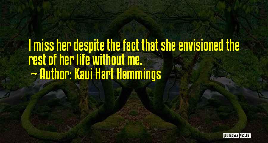 Kaui Hart Hemmings Quotes: I Miss Her Despite The Fact That She Envisioned The Rest Of Her Life Without Me.