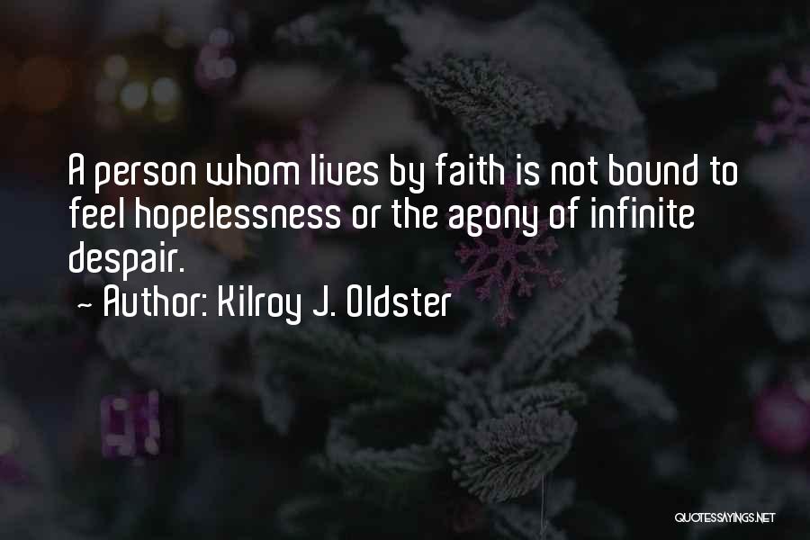 Kilroy J. Oldster Quotes: A Person Whom Lives By Faith Is Not Bound To Feel Hopelessness Or The Agony Of Infinite Despair.