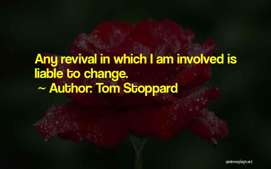 Tom Stoppard Quotes: Any Revival In Which I Am Involved Is Liable To Change.