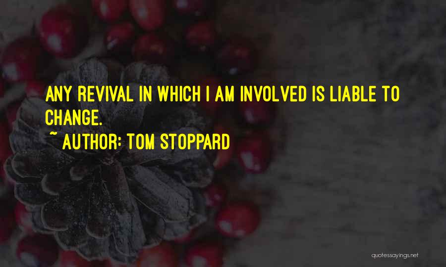 Tom Stoppard Quotes: Any Revival In Which I Am Involved Is Liable To Change.
