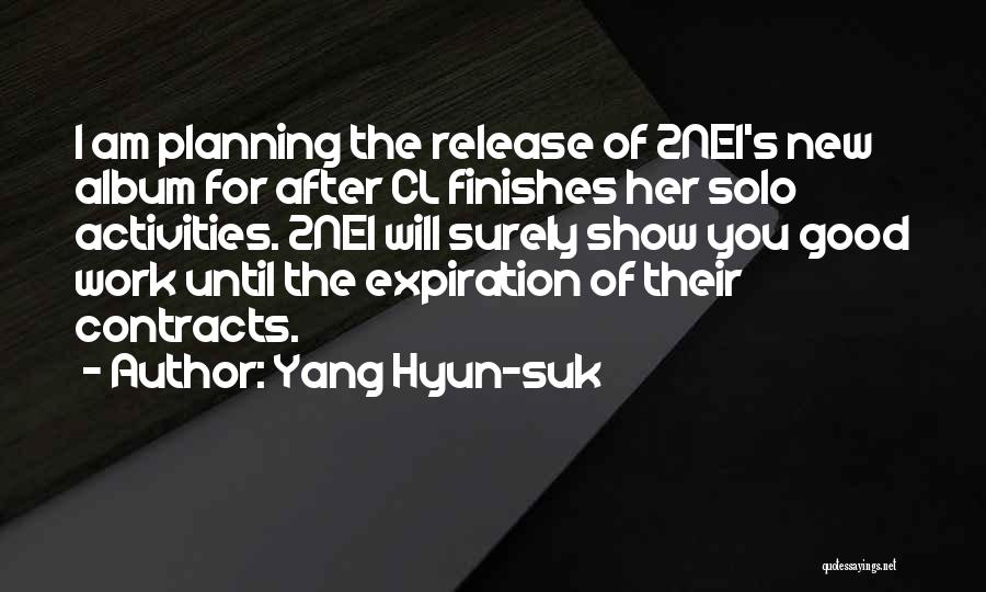 Yang Hyun-suk Quotes: I Am Planning The Release Of 2ne1's New Album For After Cl Finishes Her Solo Activities. 2ne1 Will Surely Show