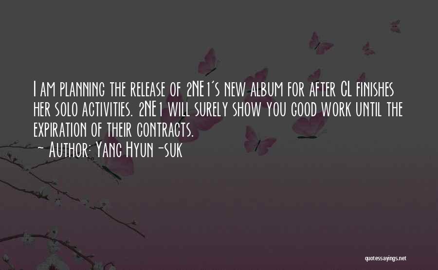 Yang Hyun-suk Quotes: I Am Planning The Release Of 2ne1's New Album For After Cl Finishes Her Solo Activities. 2ne1 Will Surely Show