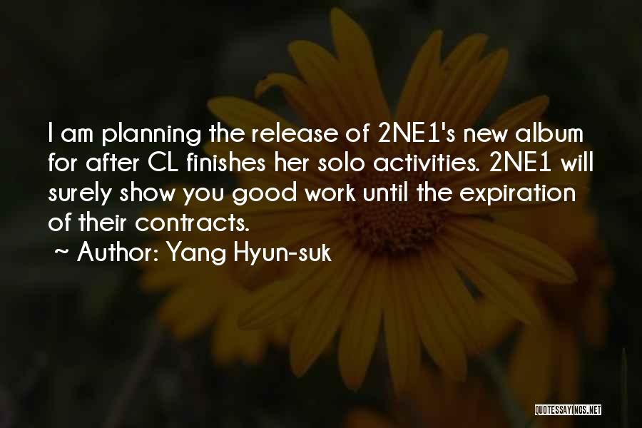 Yang Hyun-suk Quotes: I Am Planning The Release Of 2ne1's New Album For After Cl Finishes Her Solo Activities. 2ne1 Will Surely Show