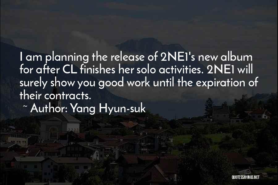 Yang Hyun-suk Quotes: I Am Planning The Release Of 2ne1's New Album For After Cl Finishes Her Solo Activities. 2ne1 Will Surely Show