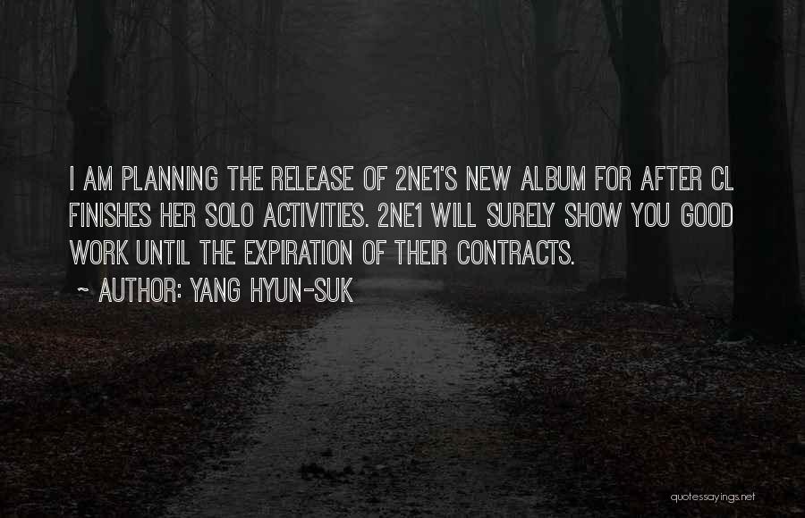 Yang Hyun-suk Quotes: I Am Planning The Release Of 2ne1's New Album For After Cl Finishes Her Solo Activities. 2ne1 Will Surely Show