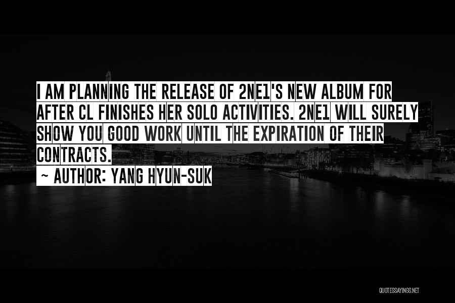 Yang Hyun-suk Quotes: I Am Planning The Release Of 2ne1's New Album For After Cl Finishes Her Solo Activities. 2ne1 Will Surely Show