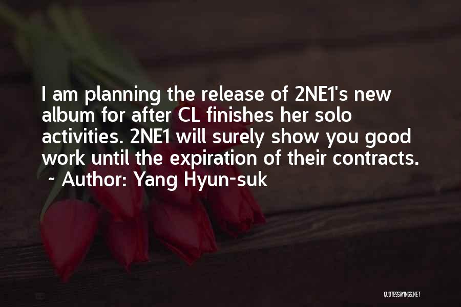 Yang Hyun-suk Quotes: I Am Planning The Release Of 2ne1's New Album For After Cl Finishes Her Solo Activities. 2ne1 Will Surely Show