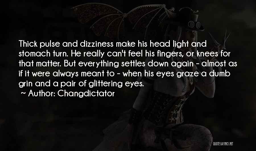 Changdictator Quotes: Thick Pulse And Dizziness Make His Head Light And Stomach Turn. He Really Can't Feel His Fingers, Or Knees For