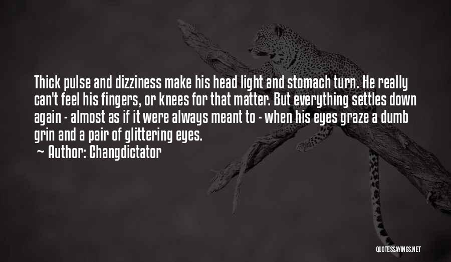 Changdictator Quotes: Thick Pulse And Dizziness Make His Head Light And Stomach Turn. He Really Can't Feel His Fingers, Or Knees For