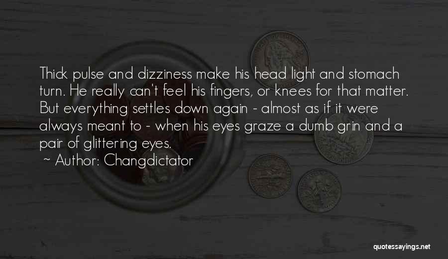 Changdictator Quotes: Thick Pulse And Dizziness Make His Head Light And Stomach Turn. He Really Can't Feel His Fingers, Or Knees For