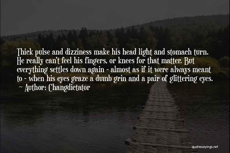 Changdictator Quotes: Thick Pulse And Dizziness Make His Head Light And Stomach Turn. He Really Can't Feel His Fingers, Or Knees For