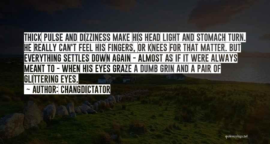 Changdictator Quotes: Thick Pulse And Dizziness Make His Head Light And Stomach Turn. He Really Can't Feel His Fingers, Or Knees For