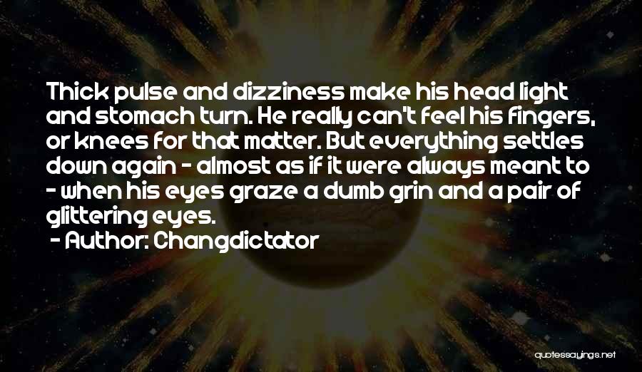 Changdictator Quotes: Thick Pulse And Dizziness Make His Head Light And Stomach Turn. He Really Can't Feel His Fingers, Or Knees For