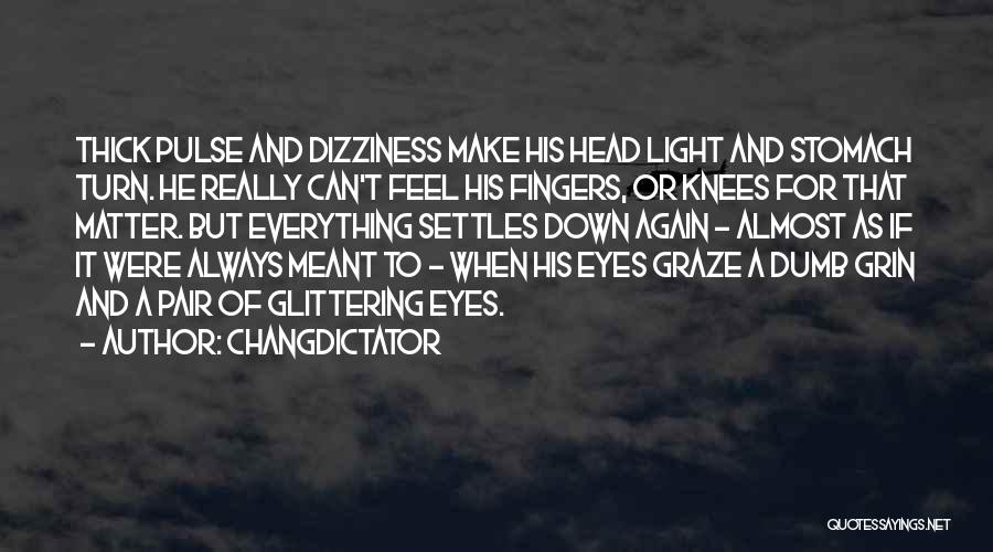 Changdictator Quotes: Thick Pulse And Dizziness Make His Head Light And Stomach Turn. He Really Can't Feel His Fingers, Or Knees For